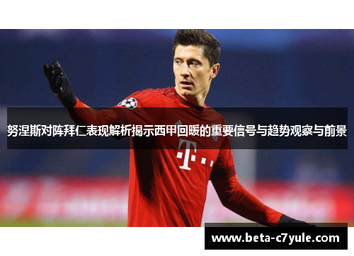 努涅斯对阵拜仁表现解析揭示西甲回暖的重要信号与趋势观察与前景