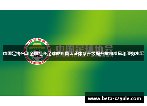 中国足协启动全国社会足球裁判员认证体系升级提升裁判质量和服务水平